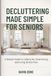 Decluttering Made Simple for Seniors: A Simple Guide to Letting Go, Downsizing, and Living Stress-Free