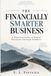 THE FINANCIALLY SMARTER BUSINESS: A Practical Guide to Better Decisions Through Numbers