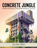 Concrete Jungle: Brutalist Architecture with Hidden Botanical Treasures