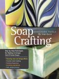 Soap Storey Books Soap Crafting: Step-By-Step Techniques for Making 31 Unique Cold-Process Soaps