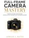 FULL-FRAME Libri GmbH Full-Frame Camera Mastery: Essential Settings, Lens Selection, Exposure & Low-Light Techniques for DSLR and Mirrorless Beginners