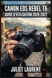 Canon EOS Rebel T6 Guide d'Utilisation 2026-2027