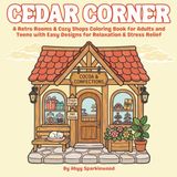 Cedar Corner: A Retro Rooms & Cozy Shops Coloring Book for Adults and Teens with Easy Designs for Relaxation & Stress Relief
