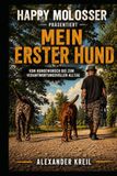 Happy Molosser Mein erster Hund: Vom Hundewunsch bis zum verantwortungsvollen Alltag