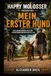 Happy Molosser Mein erster Hund: Vom Hundewunsch bis zum verantwortungsvollen Alltag
