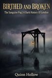 Birthed and Broken: The Sanguine Fog A History of London: A Grimoire of Gruesome Historical Truths and the Dark Urban Legends that Haunt the Smoke.