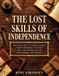 THE Independently Published The Lost Skills of Independence: Practical Ways to Think Clearly, Solve Problems, Navigate Life, and Depend Less on Modern Convenience Paperback