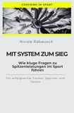 Mit System zum Sieg - Wie kluge Fragen zu Spitzenleistungen im Sport führen: Für erfolgreiche Trainer, Sportler und Teams
