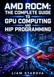 AMD ROCM: THE COMPLETE GUIDE TO GPU COMPUTING AND HIP PROGRAMMING