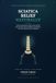 Sciatica Relief Naturally: A Step-by-Step Recovery Plan to Ease Leg Pain, Heal Your Back, Improve Mobility, Avoid Surgery, and Prevent Sciatica from Coming Back