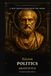 Politics: Aristotle Politics: A Newly Translated Classic Inquiry into the City, Citizenship, Constitutions, and the Common Good