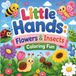Little Hands: Flowers & Insects: A Fun Nature Coloring Book for Kids Ages 4–8 Featuring Cute Bugs, Beautiful Flowers, and Easy Coloring Pages