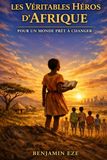 LES VÉRITABLES HÉROS D’AFRIQUE: Pour un Monde Prêt à Changer