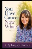 You Have Cancer. Now What?: Forgiveness healed me. Gratitude keeps me well.