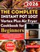 The Instant Pot The Complete Instant Pot 10QT Vortex Plus Air Fryer Cookbook for Beginners: 250 Crispy, Flavorful, and Family-Friendly Recipes for Everyday Meals, Sweet Treats, and Memorable Gatherings