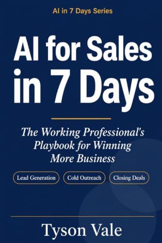 AI for Sales in 7 Days: The Working Professional's Playbook for Finding Leads, Writing Outreach, and Closing Deals Faster