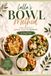 Lalla's Bowl Method: Come creare bowl gustose, sazianti ed equilibrate