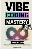 Vibe Coding Mastery: The Complete 5-in-1 Guide to Rapid AI-Powered Prototyping, Creative Dev Workflows, Code by Conversation, Low-Code Empowerment, and Next-Gen Explorer Mindset