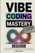Vibe Coding Mastery: The Complete 5-in-1 Guide to Rapid AI-Powered Prototyping, Creative Dev Workflows, Code by Conversation, Low-Code Empowerment, and Next-Gen Explorer Mindset