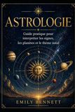 Astrologie Guide pratique pour interpréter les signes, les planètes et le thème natal