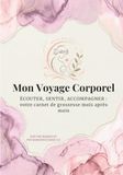 Mon Voyage Corporel Mon Voyage Corporel: Votre carnet de grossesse mois après mois