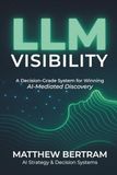 LLM Visibility: A Decision-Grade System For Winning AI-Mediated Discovery