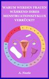 WARUM WERDEN FRAUEN WÄHREND DER MENSTRUATION VERRÜCKT?: Hormone, Emotionen & Roter Mond