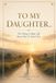 TO MY DAUGHTER...: The Things I Hope Life Never Has To Teach You