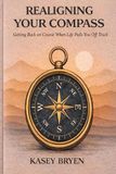 Realigning Your Compass: Getting Back on Course When Life Pulls You Off Track