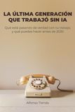 La última generación que trabajó sin IA: Qué está pasando de verdad con tu trabajo, y qué puedes hacer antes de 2030