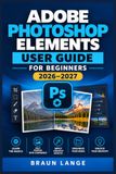 Adobe Photoshop Elements User Guide for Beginners 2026–2027