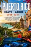 Puerto Rico Puerto Rico Travel Guide 2026-2027: No Passport Required: San Juan, El Yunque, Vieques, Culebra, the World's Brightest Bioluminescent Bay, Mofongo and the Real Magic of Puerto Rico