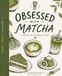 Obsessed with Matcha: A Recipe Book for Matcha Lovers