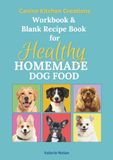 Workbook & Blank Recipe Book for Homemade Healthy Dog Food (Canine Kitchen Creations)