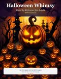 Halloween Whimsy: Paint by Reference for Adults: 35 Whimsical Halloween Scenes with Color Guides and Sketch Pages