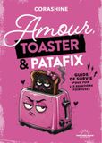 Amour, toaster et patafix - Petit guide de survie pour fuir les relations foireuses