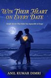 WIN THEIR HEART ON EVERY DATE: Simple Secrets That Make You Impossible to Forget