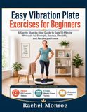 Easy Vibration Plate Exercises for Beginners: A Gentle Step-by-Step Guide to Safe 10-Minute Workouts for Strength, Balance, Flexibility, and Recovery at Home ((2026 Edition)