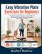 Easy Vibration Plate Exercises for Beginners: A Gentle Step-by-Step Guide to Safe 10-Minute Workouts for Strength, Balance, Flexibility, and Recovery at Home ((2026 Edition)