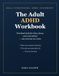 The Adult ADHD Workbook: Practical Tools for Time, Focus, and Overwhelm — Build Systems That Actually Work for Your Brain