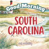 Good Morning South Carolina: A Fun and Educational Children’s Book About the Palmetto State
