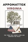 Appomattox Virginia: The Town That Ended a War and Survived the Peace