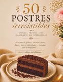 50 Postres Irresistibles: 50 recetas de galletas, chocolate, tartas, flanes y postres individuales — simples, rápidos y con ingredientes de supermercado