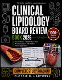 Clinical Lipidology Board Review 2026: Concise Review and 1,000 Board-Style Practice Questions with Detailed Answer Explanations