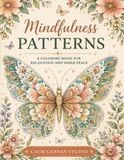 Mindfulness Patterns: 90 Creative Coloring Designs for Relaxation, Stress Relief, Inner Peace, and Mindful Escape