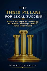 The Three Pillars for Legal Success: Master Legal Expertise, Technology, and Business Thinking to Build a Future-Ready Career.