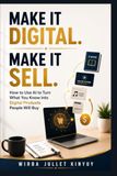 Make It Digital. Make It Sell.: How to Use AI to Turn What You Know into Digital Products People Will Buy.