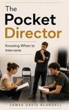 The Pocket Director: Knowing When to Intervene: 50 Practical Principles for Leading, Watching and Letting the Work Develop