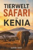TIERWELT SAFARI IN KENIA: Vollständiger Reiseführer zu Nationalparks, Big Five-Abenteuern, Safari-Planung, versteckten Juwelen, Wildtierfotografie und authentischen afrikanischen Erlebnissen