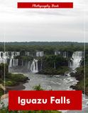 Iguazu Falls: A Visual Journey Through the World’s Most Spectacular Waterfalls